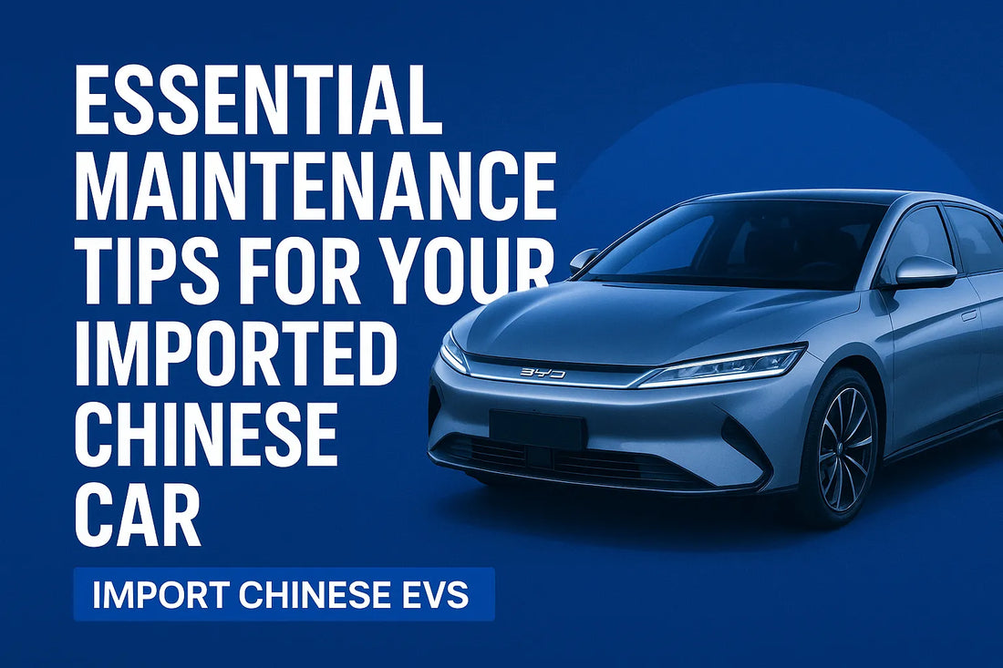 Essential Maintenance Tips for Your Imported Chinese Car