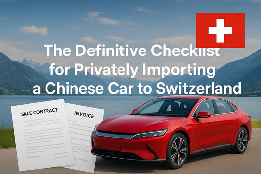 The Definitive Checklist for Importing a Chinese Car to Switzerland