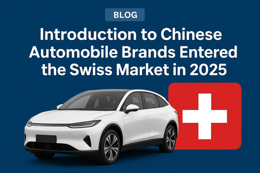 Introduction to Chinese Automobile Brands Entered the Swiss Market in 2025