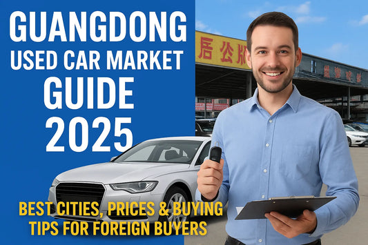 Best Used Car Markets in Guangdong (Shenzhen, Guangzhou & Foshan) – Foreign Buyer Guide