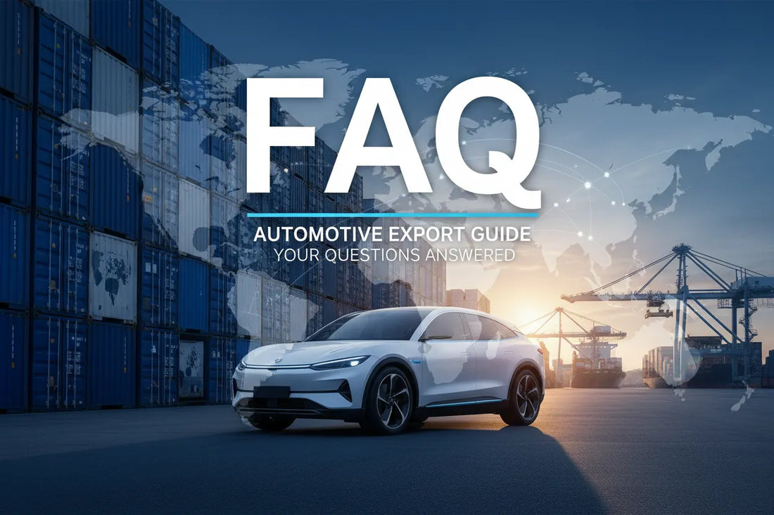 Global Vehicle Export from China: Complete FAQ Guide for International Buyers